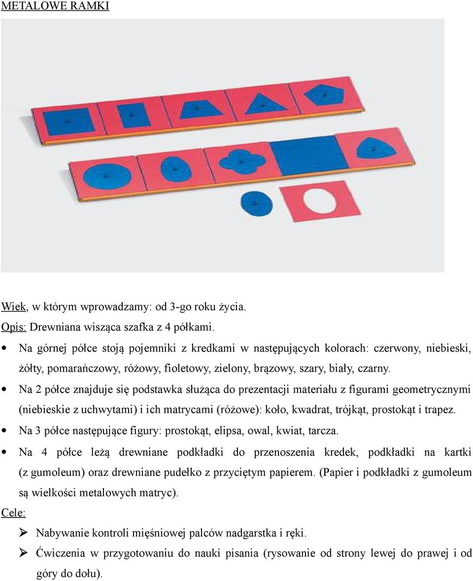 Na 2 półce znajduje się podstawka służąca do prezentacji materiału z figurami geometrycznymi (niebieskie z uchwytami) i ich matrycami (różowe): koło, kwadrat, trójkąt, prostokąt i trapez.