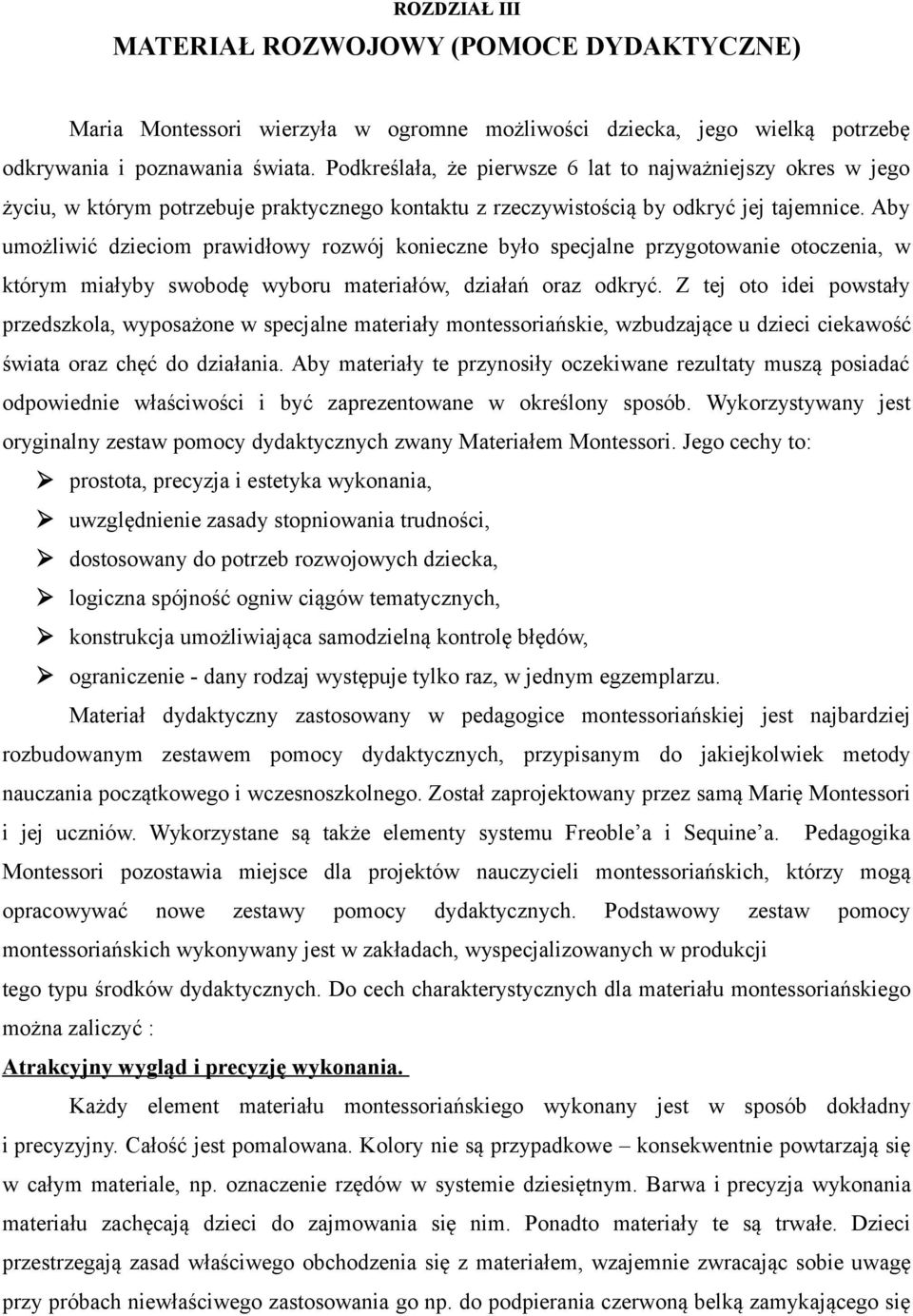 Aby umożliwić dzieciom prawidłowy rozwój konieczne było specjalne przygotowanie otoczenia, w którym miałyby swobodę wyboru materiałów, działań oraz odkryć.