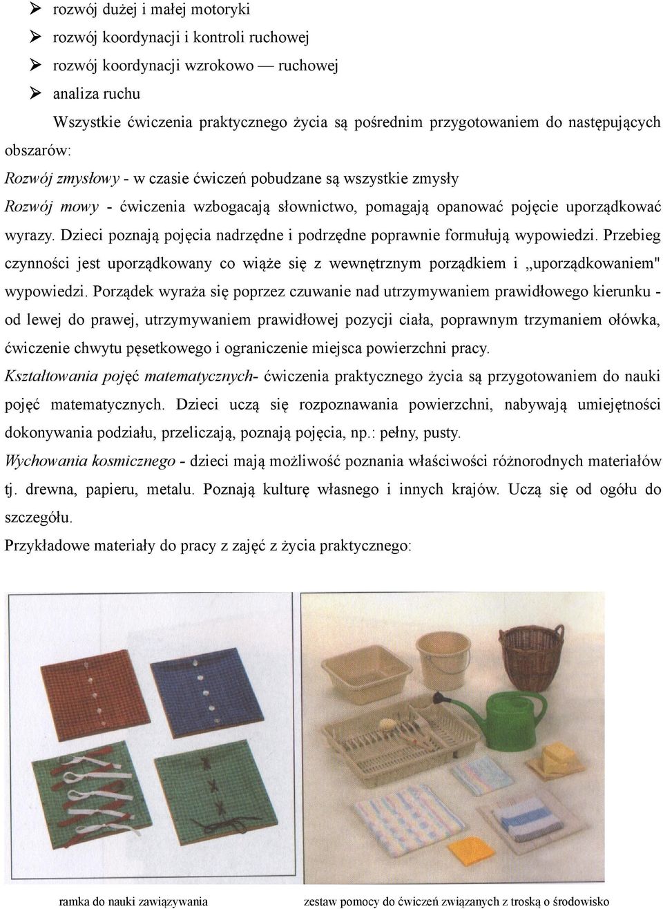 Dzieci poznają pojęcia nadrzędne i podrzędne poprawnie formułują wypowiedzi. Przebieg czynności jest uporządkowany co wiąże się z wewnętrznym porządkiem i uporządkowaniem" wypowiedzi.