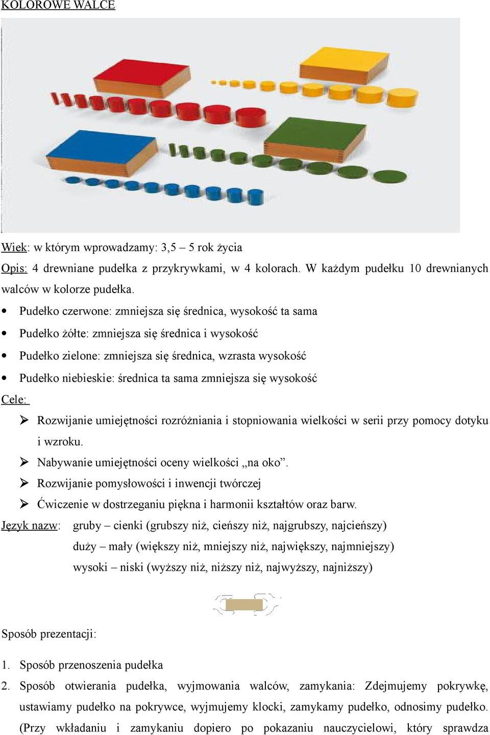 sama zmniejsza się wysokość Cele: Rozwijanie umiejętności rozróżniania i stopniowania wielkości w serii przy pomocy dotyku i wzroku. Nabywanie umiejętności oceny wielkości na oko.