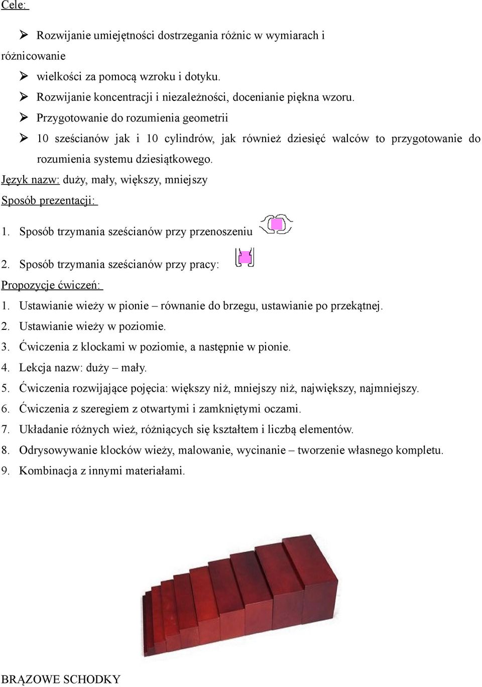 Język nazw: duży, mały, większy, mniejszy Sposób prezentacji: 1. Sposób trzymania sześcianów przy przenoszeniu 2. Sposób trzymania sześcianów przy pracy: Propozycje ćwiczeń: 1.