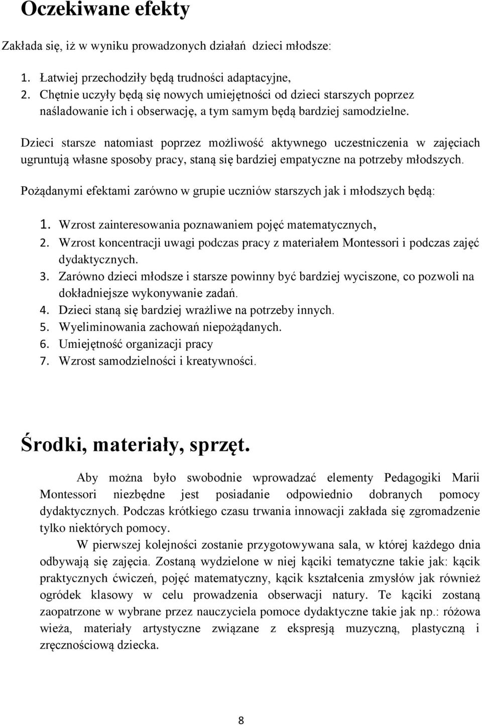 Dzieci starsze natomiast poprzez możliwość aktywnego uczestniczenia w zajęciach ugruntują własne sposoby pracy, staną się bardziej empatyczne na potrzeby młodszych.