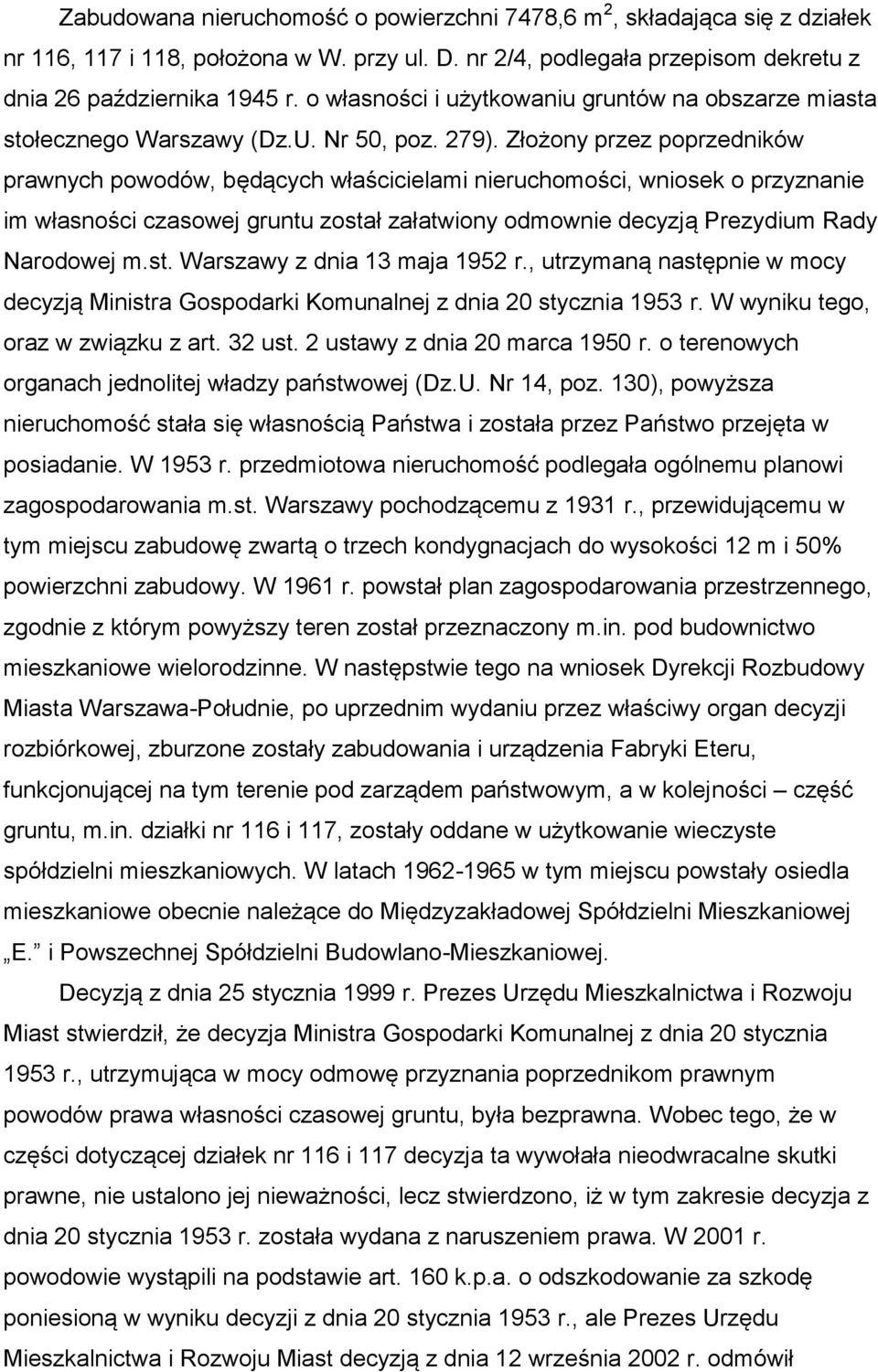 Złożony przez poprzedników prawnych powodów, będących właścicielami nieruchomości, wniosek o przyznanie im własności czasowej gruntu został załatwiony odmownie decyzją Prezydium Rady Narodowej m.st. Warszawy z dnia 13 maja 1952 r.