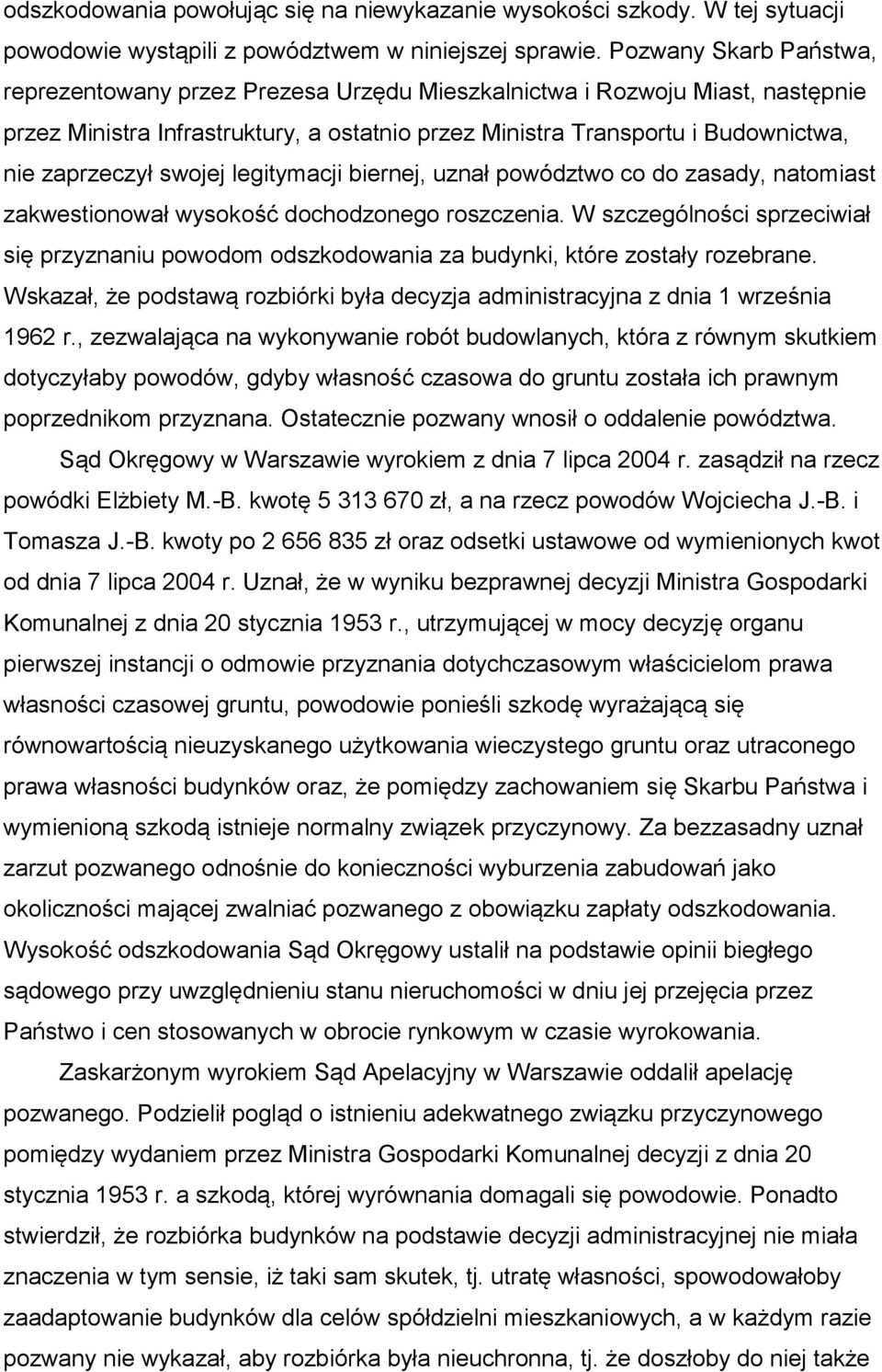 swojej legitymacji biernej, uznał powództwo co do zasady, natomiast zakwestionował wysokość dochodzonego roszczenia.