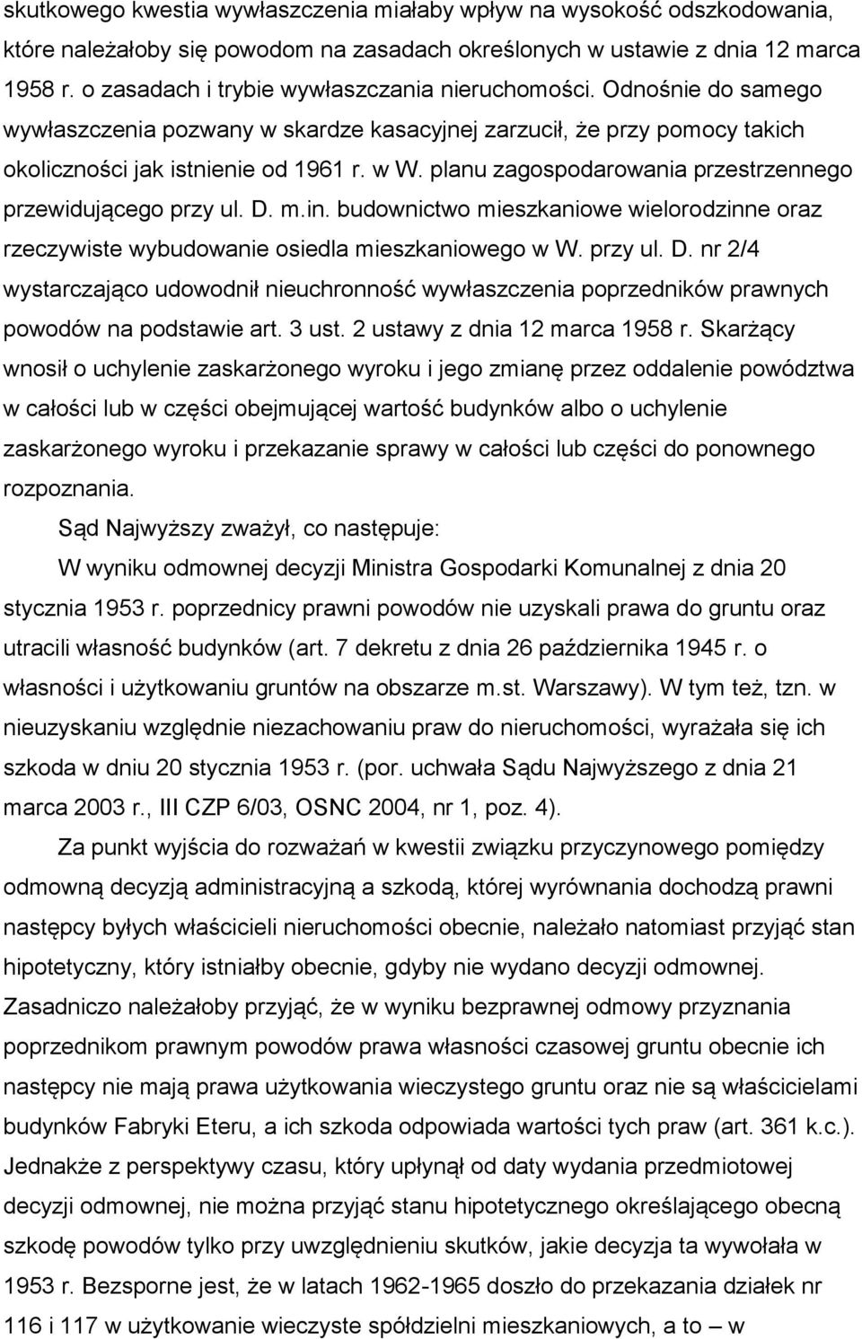 planu zagospodarowania przestrzennego przewidującego przy ul. D. m.in. budownictwo mieszkaniowe wielorodzinne oraz rzeczywiste wybudowanie osiedla mieszkaniowego w W. przy ul. D. nr 2/4 wystarczająco udowodnił nieuchronność wywłaszczenia poprzedników prawnych powodów na podstawie art.