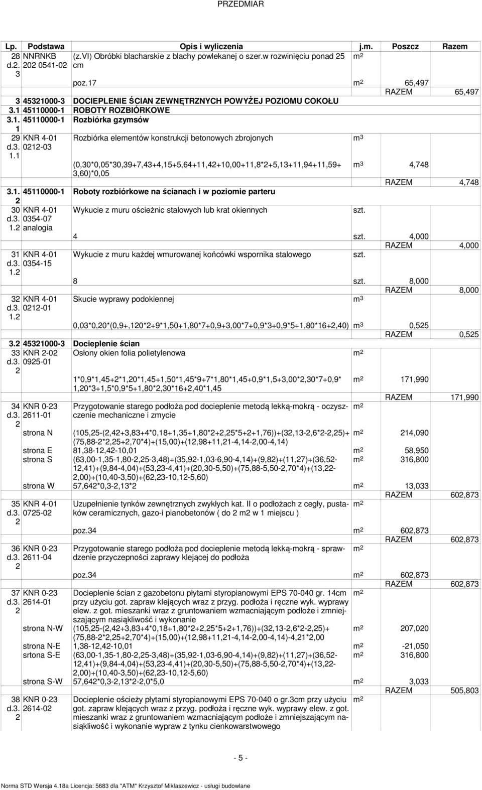 . 450000- Roboty rozbiórkowe na ścianach i w pozioie parteru 0 KNR 4-0 Wykucie z uru ościeżnic stalowych lub krat okiennych d.. 054-07. analogia 4 4,000 KNR 4-0 d.. 054-5. KNR 4-0 d.. 0-0.