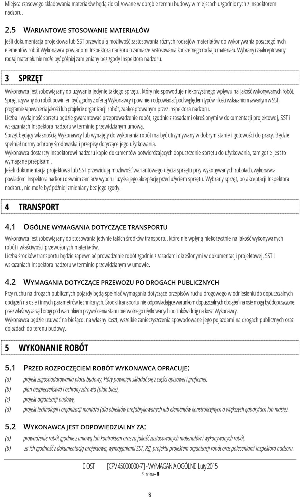 powiadomi Inspektora nadzoru o zamiarze zastosowania konkretnego rodzaju materiału. Wybrany i zaakceptowany rodzaj materiału nie może być później zamieniany bez zgody Inspektora nadzoru.