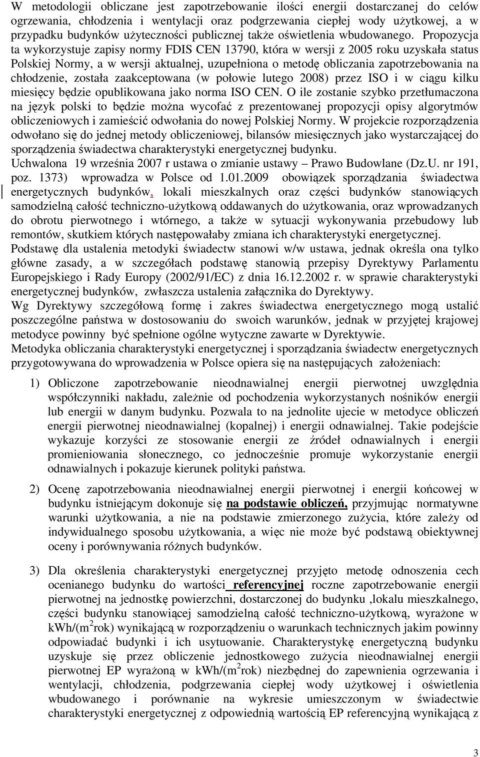 Propozycja ta wykorzystuje zapisy normy FDIS CEN 13790, która w wersji z 2005 roku uzyskała status Polskiej Normy, a w wersji aktualnej, uzupełniona o metodę obliczania zapotrzebowania na chłodzenie,