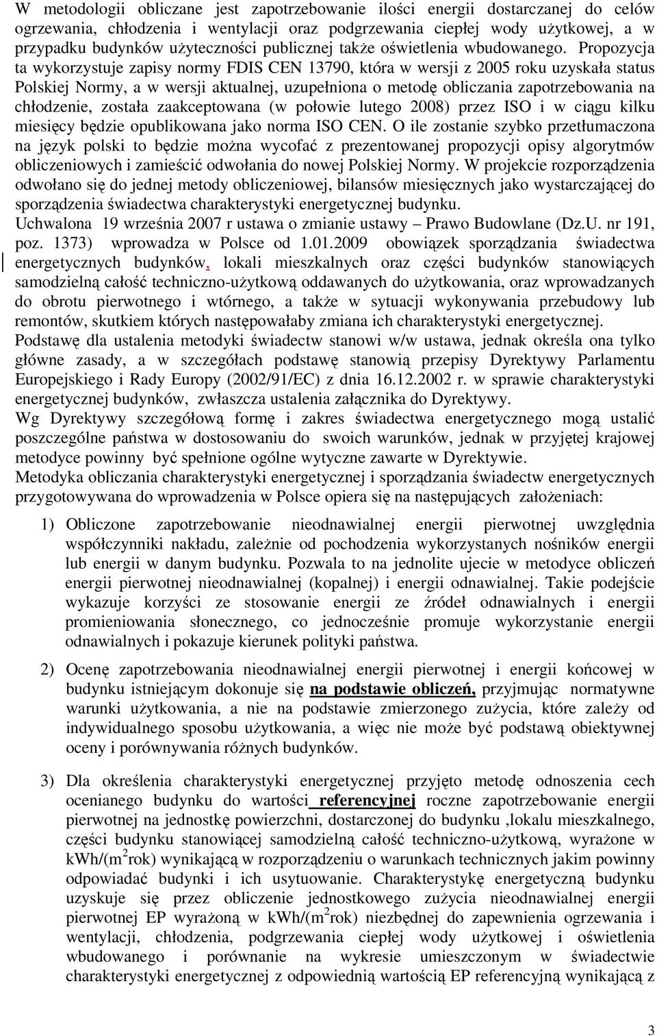 Propozycja ta wykorzystuje zapisy normy FDIS CEN 13790, która w wersji z 2005 roku uzyskała status Polskiej Normy, a w wersji aktualnej, uzupełniona o metodę obliczania zapotrzebowania na chłodzenie,