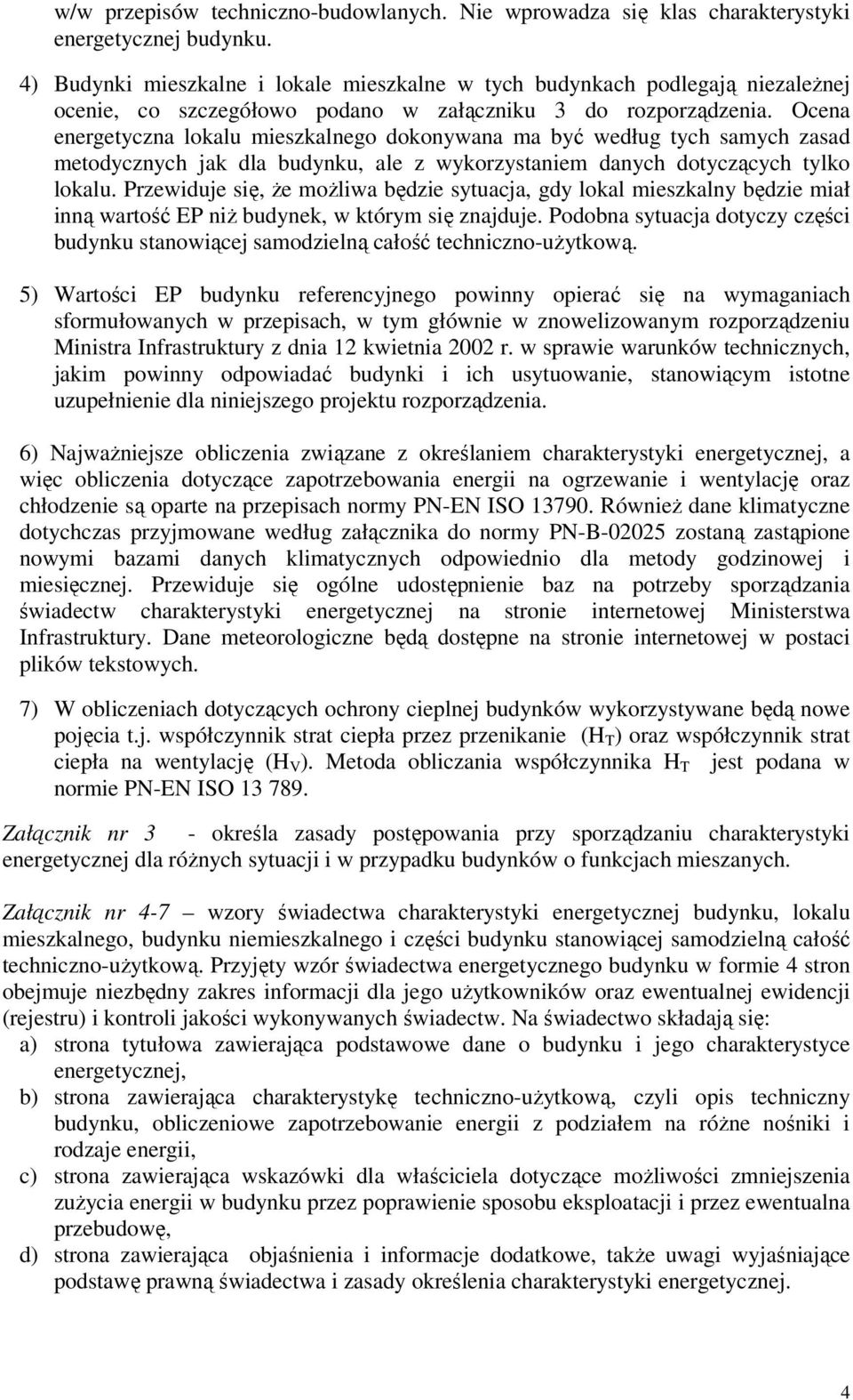 Ocena energetyczna lokalu mieszkalnego dokonywana ma być według tych samych zasad metodycznych jak dla budynku, ale z wykorzystaniem danych dotyczących tylko lokalu.