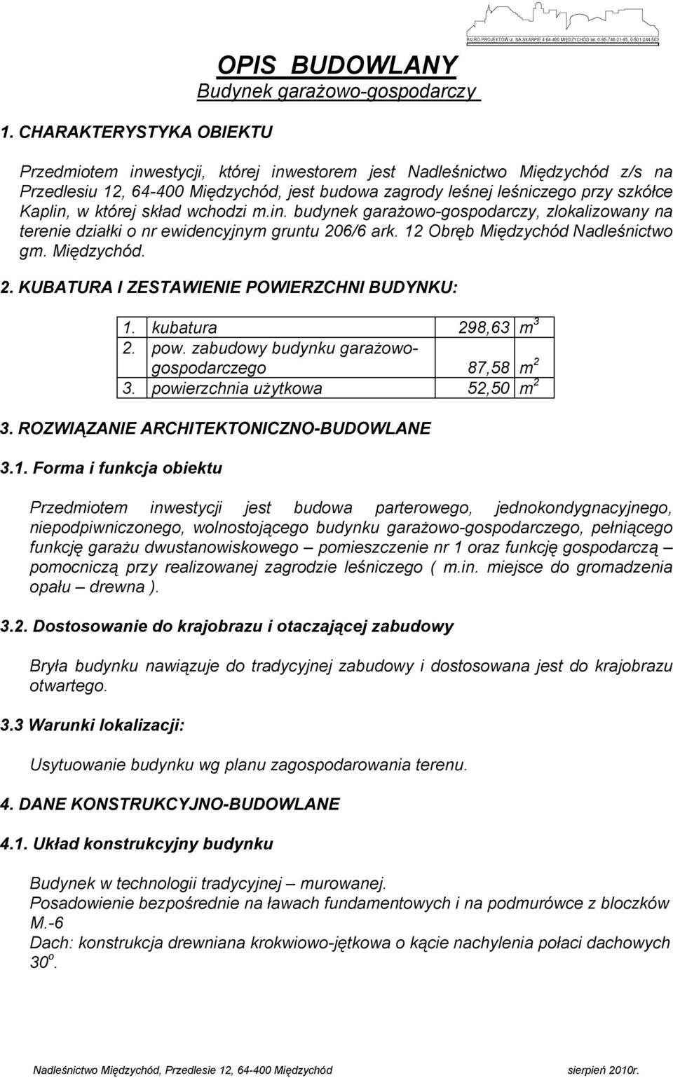 której skład wchodzi m.in. budynek garażowo-gospodarczy, zlokalizowany na terenie działki o nr ewidencyjnym gruntu 206/6 ark. 12 Obręb Międzychód Nadleśnictwo gm. Międzychód. 2. KUBATURA I ZESTAWIENIE POWIERZCHNI BUDYNKU: 1.