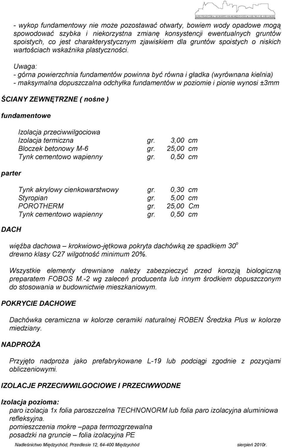 Uwaga: - górna powierzchnia fundamentów powinna być równa i gładka (wyrównana kielnia) - maksymalna dopuszczalna odchyłka fundamentów w poziomie i pionie wynosi ±3mm ŚCIANY ZEWNĘTRZNE ( nośne )