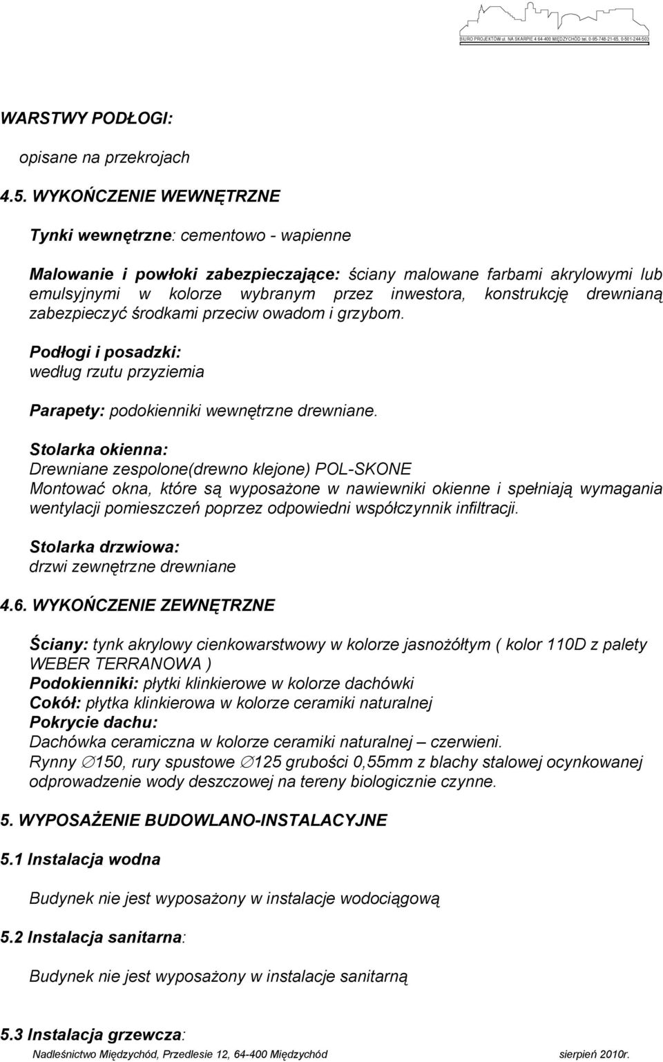 drewnianą zabezpieczyć środkami przeciw owadom i grzybom. Podłogi i posadzki: według rzutu przyziemia Parapety: podokienniki wewnętrzne drewniane.