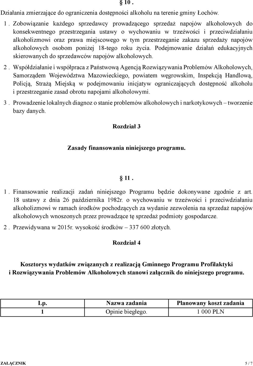 tym przestrzeganie zakazu sprzedaży napojów alkoholowych osobom poniżej 18-tego roku życia. Podejmowanie działań edukacyjnych skierowanych do sprzedawców napojów alkoholowych. 2.