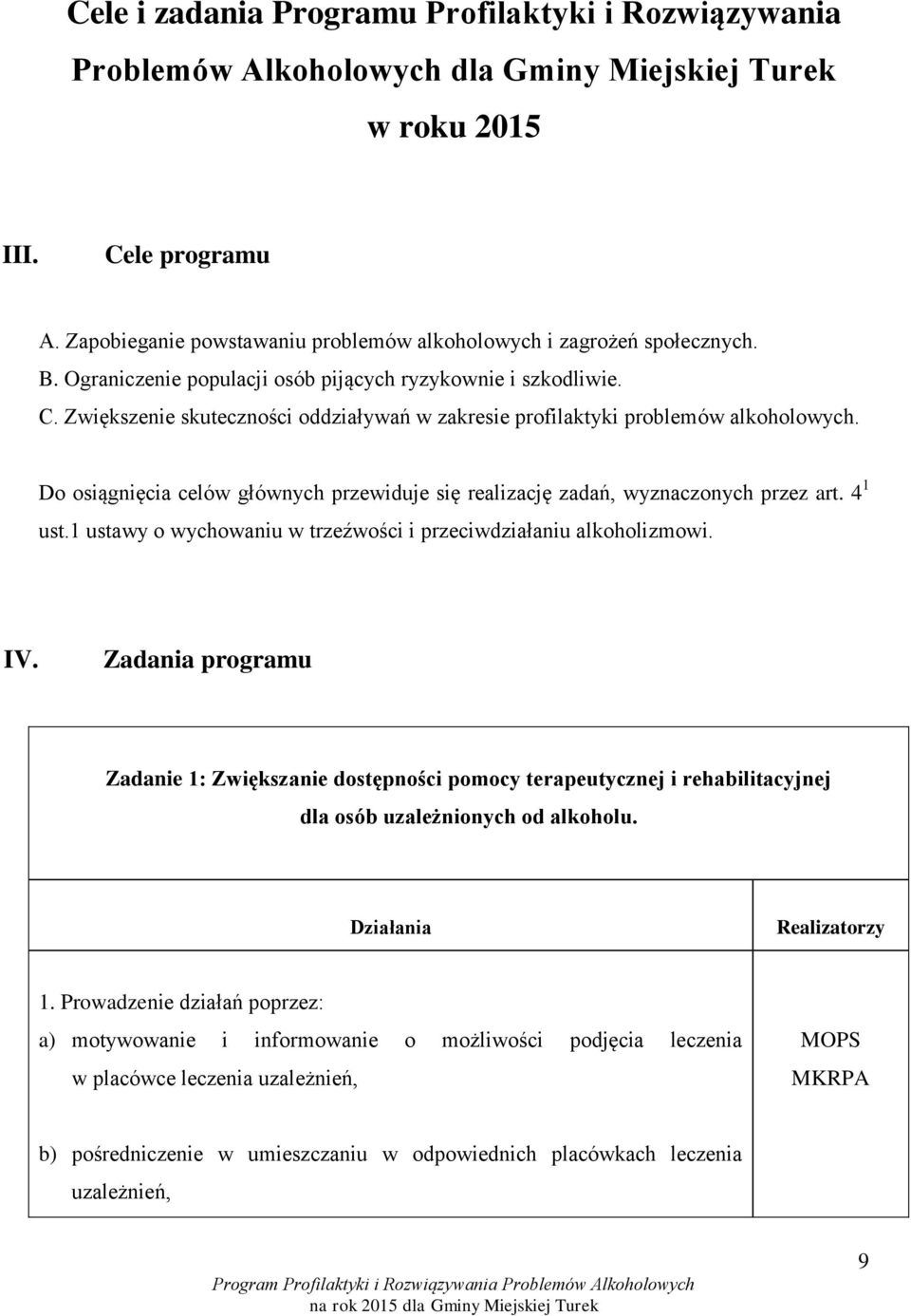 Zwiększenie skuteczności oddziaływań w zakresie profilaktyki problemów alkoholowych. Do osiągnięcia celów głównych przewiduje się realizację zadań, wyznaczonych przez art. 4 1 ust.