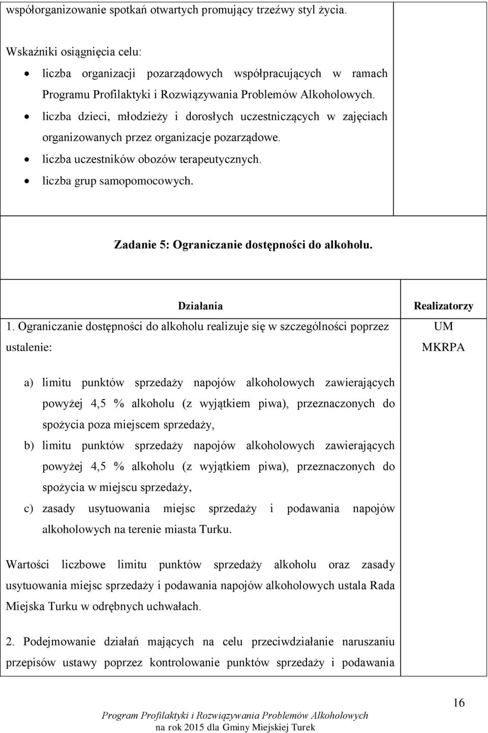 liczba dzieci, młodzieży i dorosłych uczestniczących w zajęciach organizowanych przez organizacje pozarządowe. liczba uczestników obozów terapeutycznych. liczba grup samopomocowych.