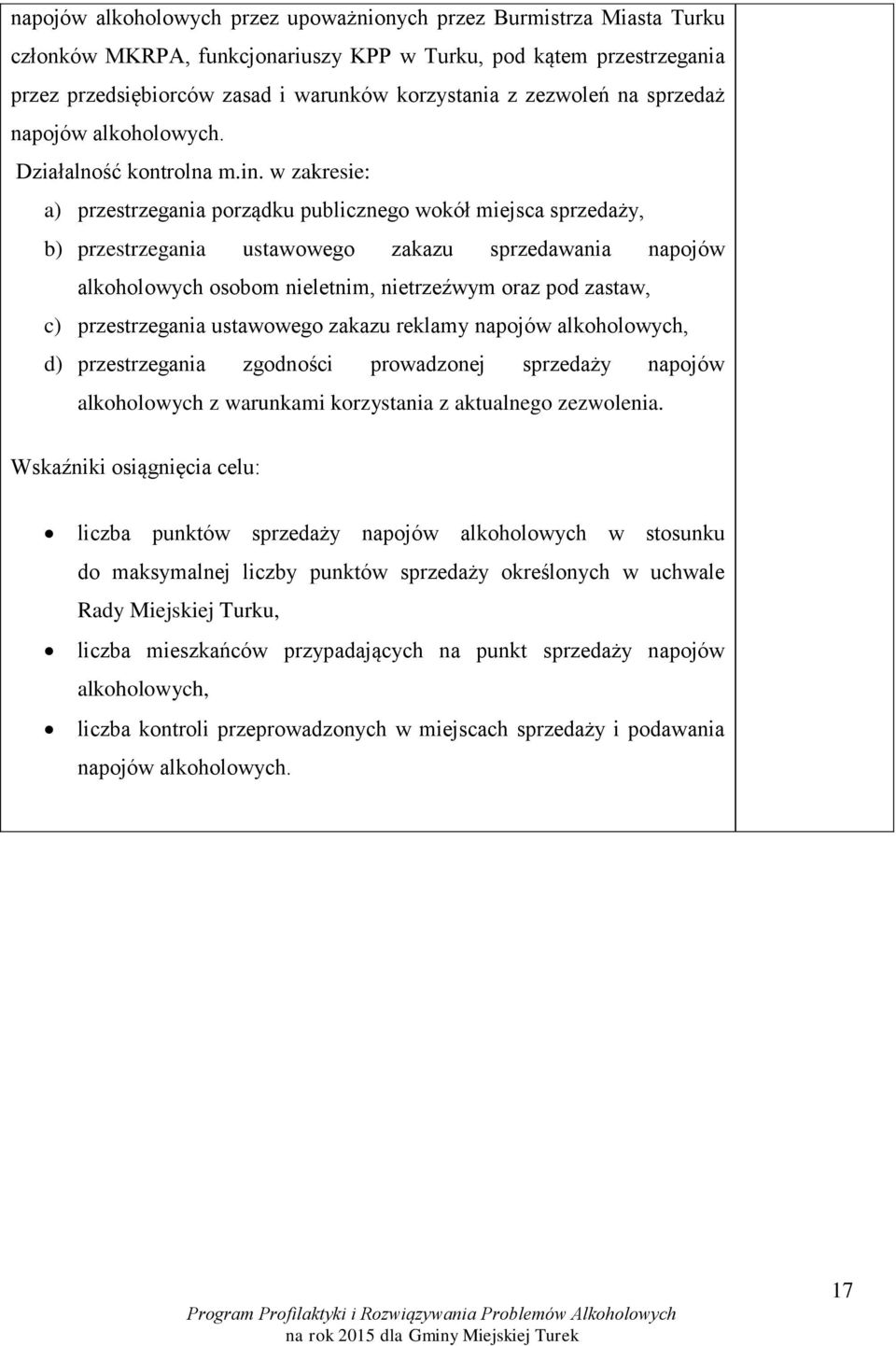 w zakresie: a) przestrzegania porządku publicznego wokół miejsca sprzedaży, b) przestrzegania ustawowego zakazu sprzedawania napojów alkoholowych osobom nieletnim, nietrzeźwym oraz pod zastaw, c)
