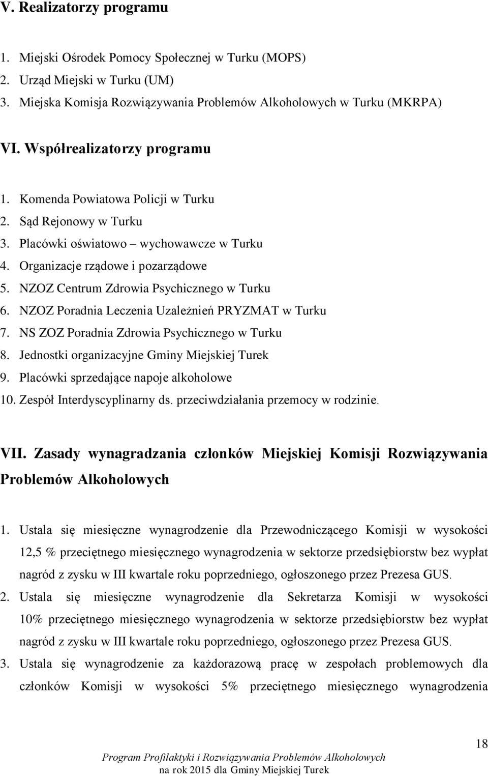 NZOZ Centrum Zdrowia Psychicznego w Turku 6. NZOZ Poradnia Leczenia Uzależnień PRYZMAT w Turku 7. NS ZOZ Poradnia Zdrowia Psychicznego w Turku 8. Jednostki organizacyjne Gminy Miejskiej Turek 9.