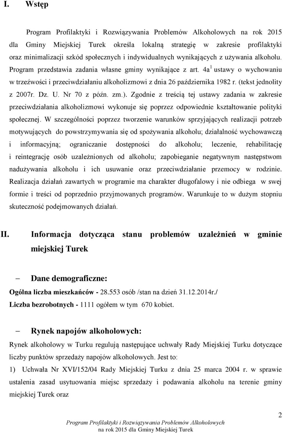 Nr 70 z późn. zm.). Zgodnie z treścią tej ustawy zadania w zakresie przeciwdziałania alkoholizmowi wykonuje się poprzez odpowiednie kształtowanie polityki społecznej.