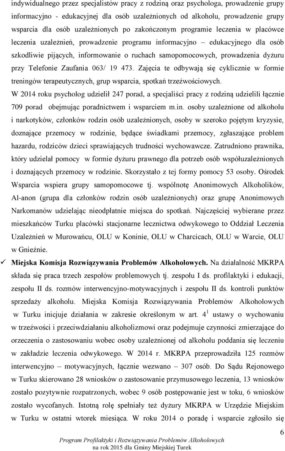 dyżuru przy Telefonie Zaufania 063/ 19 473. Zajęcia te odbywają się cyklicznie w formie treningów terapeutycznych, grup wsparcia, spotkań trzeźwościowych.
