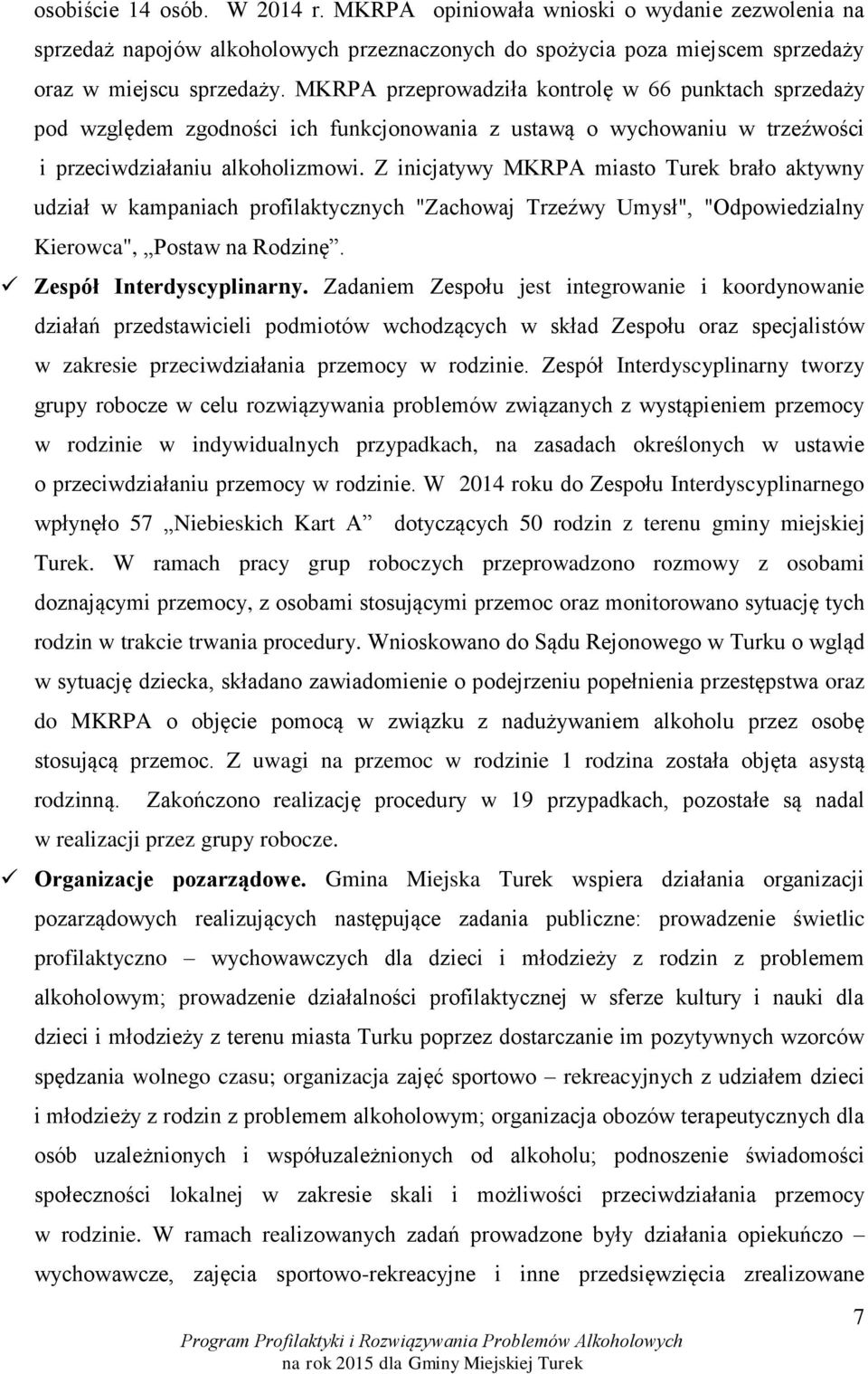 Z inicjatywy miasto Turek brało aktywny udział w kampaniach profilaktycznych "Zachowaj Trzeźwy Umysł", "Odpowiedzialny Kierowca", Postaw na Rodzinę. Zespół Interdyscyplinarny.