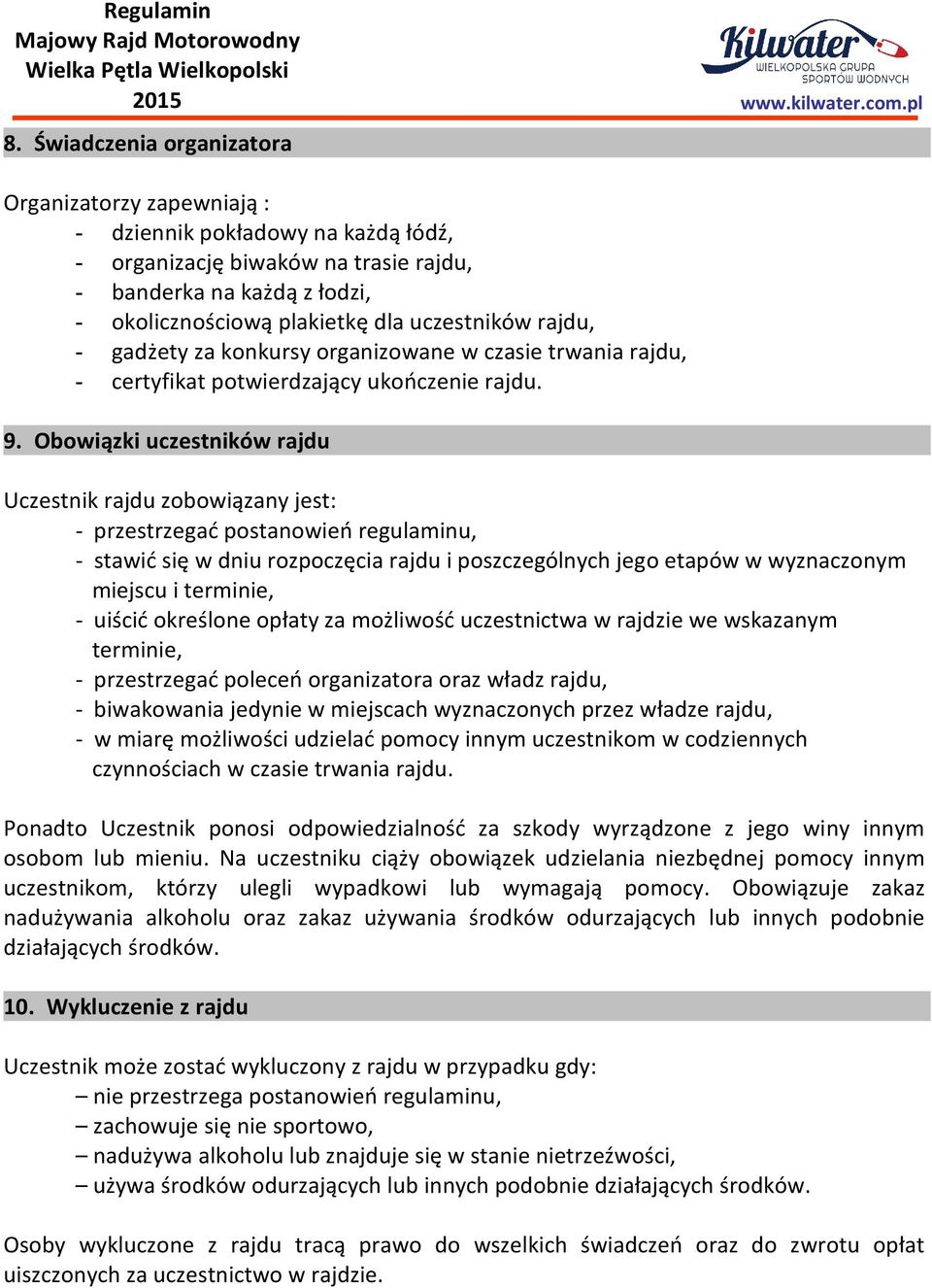 jest: - przestrzegać postanowień regulaminu, - stawić się w dniu rozpoczęcia rajdu i poszczególnych jego etapów w wyznaczonym miejscu i terminie, - uiścić określone opłaty za możliwość uczestnictwa w