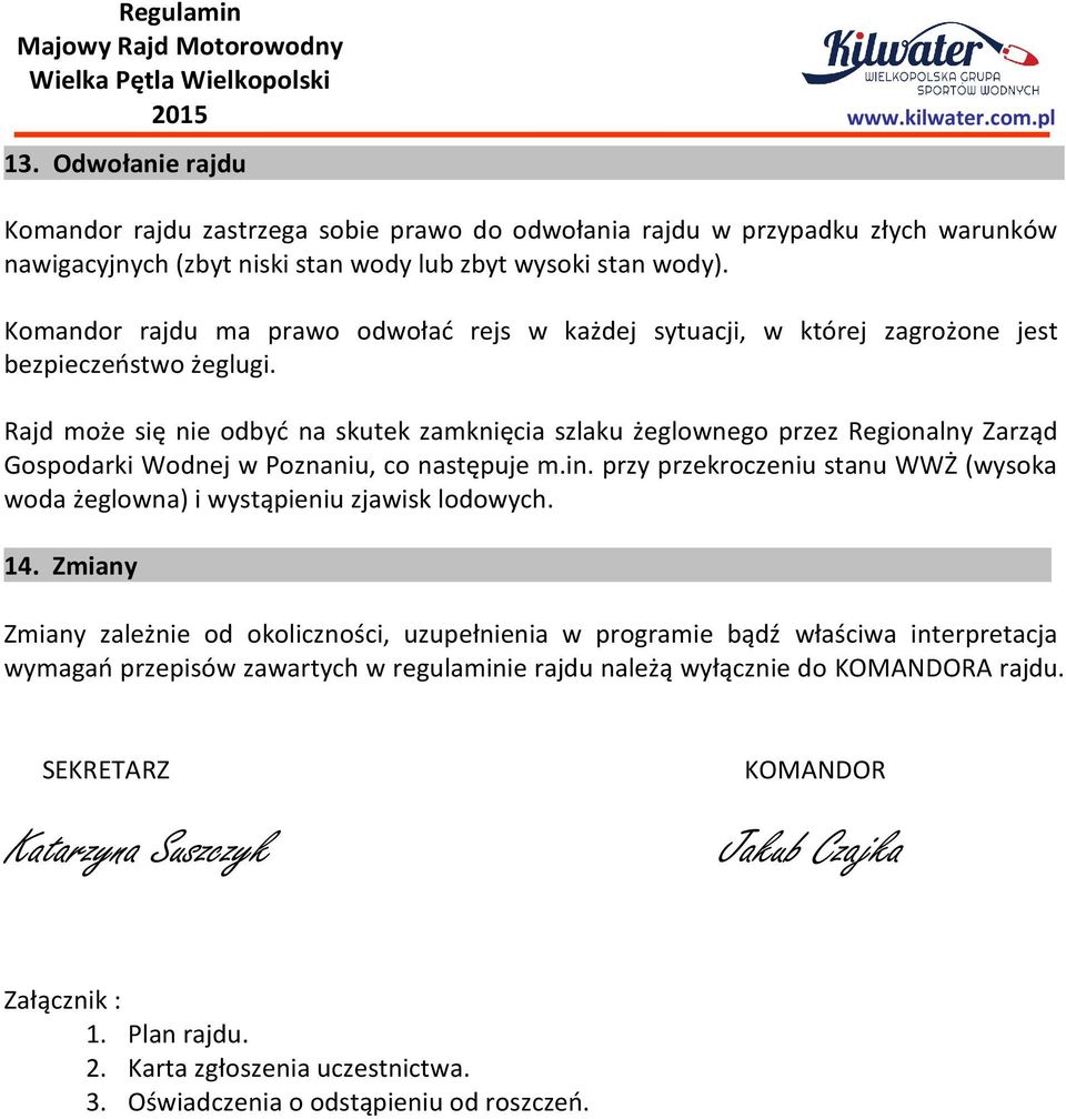 w Poznaniu, co następuje min przy przekroczeniu stanu WWŻ (wysoka woda żeglowna) i wystąpieniu zjawisk lodowych 14 Zmiany Zmiany zależnie od okoliczności, uzupełnienia w programie bądź właściwa