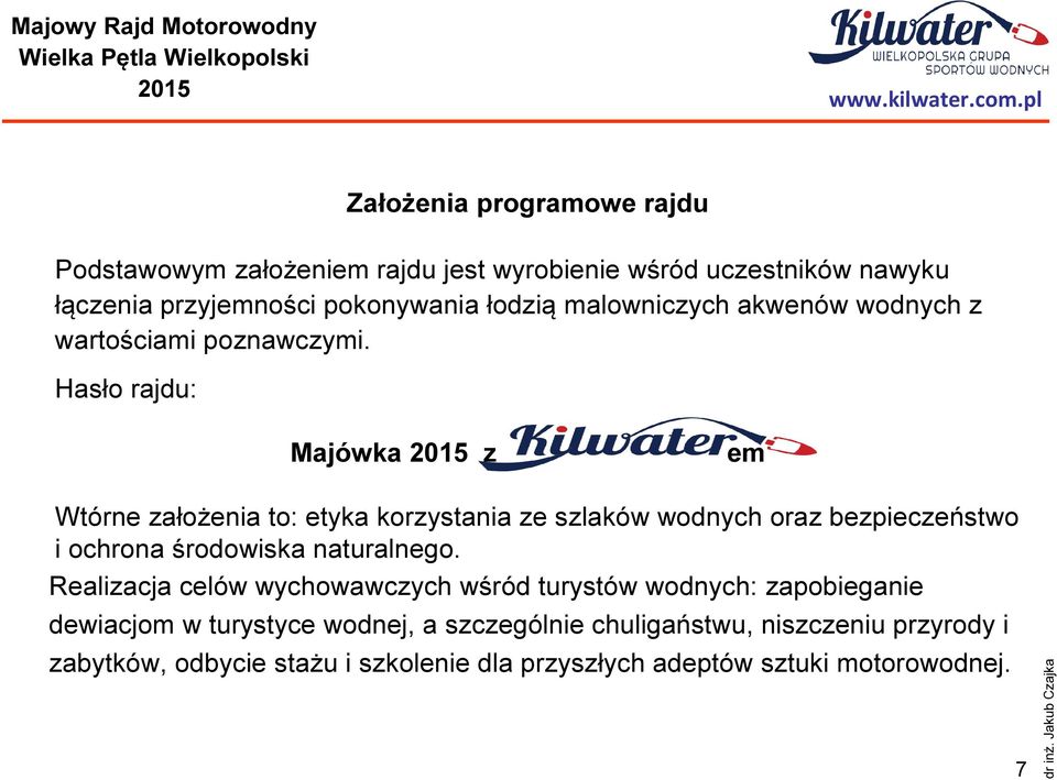 Hasło rajdu: Majówka z em Wtórne założenia to: etyka korzystania ze szlaków wodnych oraz bezpieczeństwo i ochrona środowiska naturalnego.