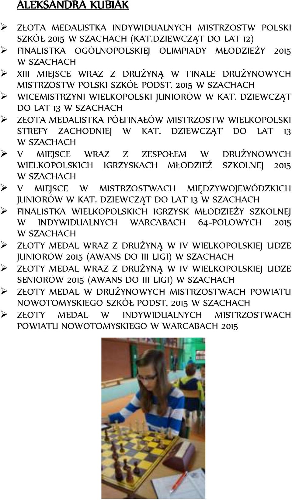 2015 W SZACHACH WICEMISTRZYNI WIELKOPOLSKI JUNIORÓW W KAT. DZIEWCZĄT DO LAT 13 W SZACHACH ZŁOTA MEDALISTKA PÓŁFINAŁÓW MISTRZOSTW WIELKOPOLSKI STREFY ZACHODNIEJ W KAT.