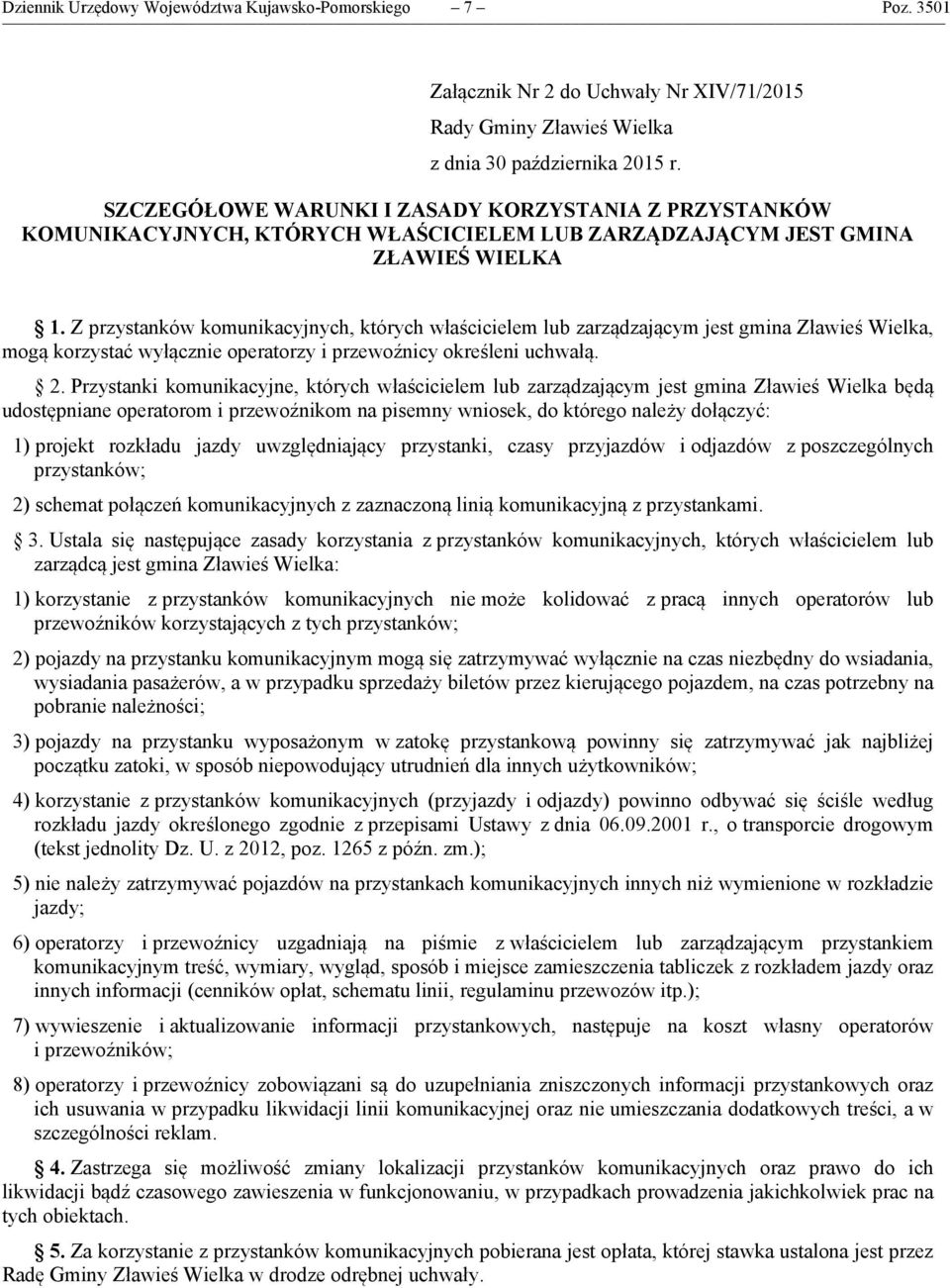 Z przystanków komunikacyjnych, których właścicielem lub zarządzającym jest gmina Zławieś Wielka, mogą korzystać wyłącznie operatorzy i przewoźnicy określeni uchwałą. 2.