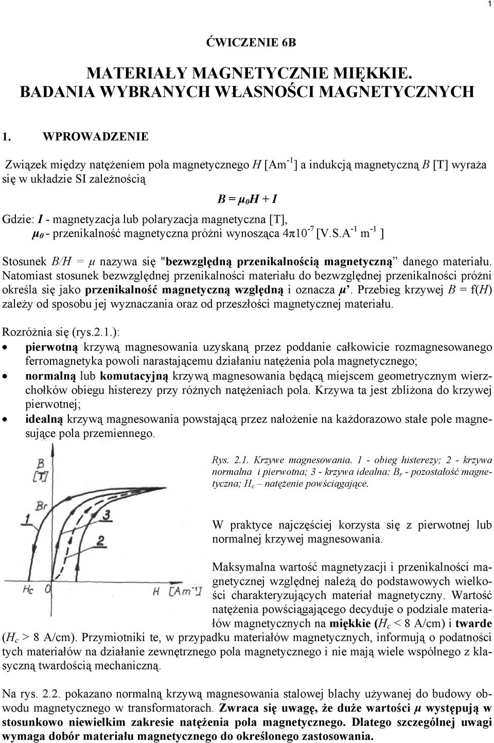 magnetyczna [T], µ 0 - przenikalność magnetyczna próżni wynosząca 4π10-7 [V.S.A -1 m -1 ] Stosunek B/H = µ nazywa się "bezwzględną przenikalnością magnetyczną danego materiału.