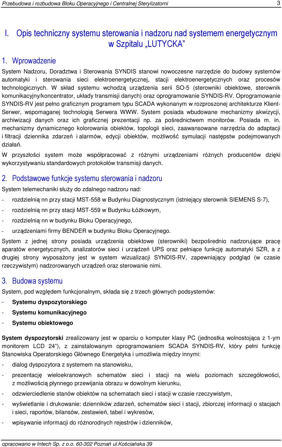 procesów technologicznych. W skład systemu wchodzą urządzenia serii SO-5 (sterowniki obiektowe, sterownik komunikacyjny/koncentrator, układy transmisji danych) oraz oprogramowanie SYNDIS-RV.