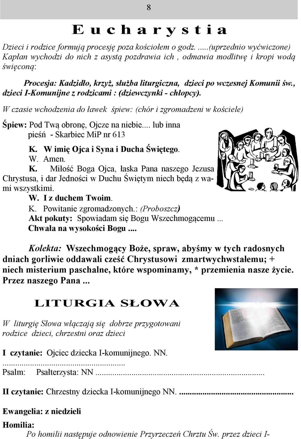 , dzieci I-Komunijne z rodzicami : (dziewczynki - chłopcy). W czasie wchodzenia do ławek śpiew: (chór i zgromadzeni w kościele) Śpiew: Pod Twą obronę, Ojcze na niebie.