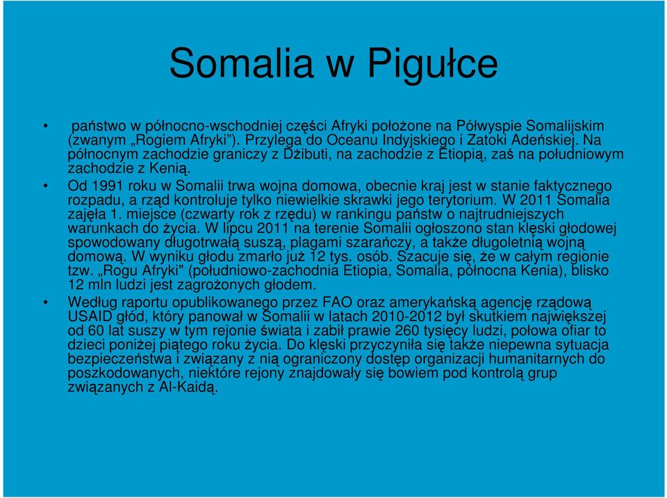 Od 1991 roku w Somalii trwa wojna domowa, obecnie kraj jest w stanie faktycznego rozpadu, a rząd kontroluje tylko niewielkie skrawki jego terytorium. W 2011 Somalia zajęła 1.