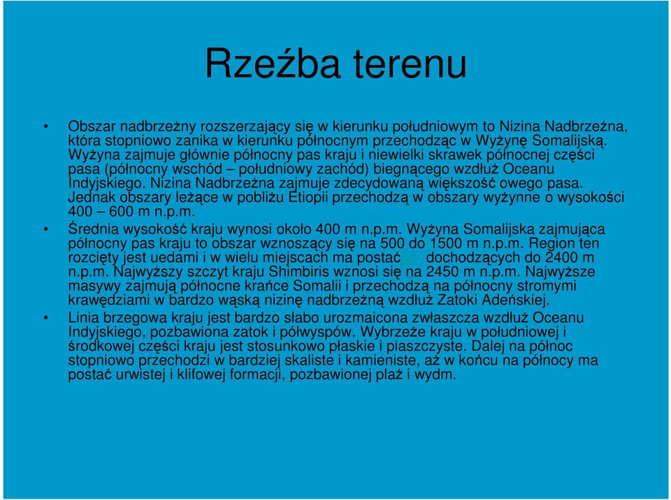 Nizina Nadbrzeżna zajmuje zdecydowaną większość owego pasa. Jednak obszary leżące w pobliżu Etiopii przechodzą w obszary wyżynne o wysokości 400 600 m n.p.m. Średnia wysokość kraju wynosi około 400 m n.