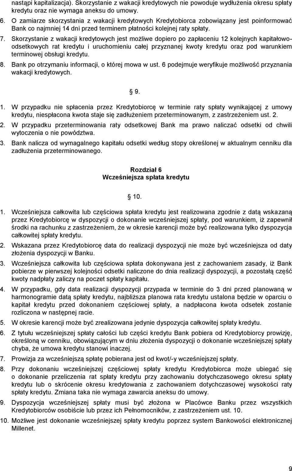 Skorzystanie z wakacji kredytowych jest możliwe dopiero po zapłaceniu 12 kolejnych kapitałowoodsetkowych rat kredytu i uruchomieniu całej przyznanej kwoty kredytu oraz pod warunkiem terminowej