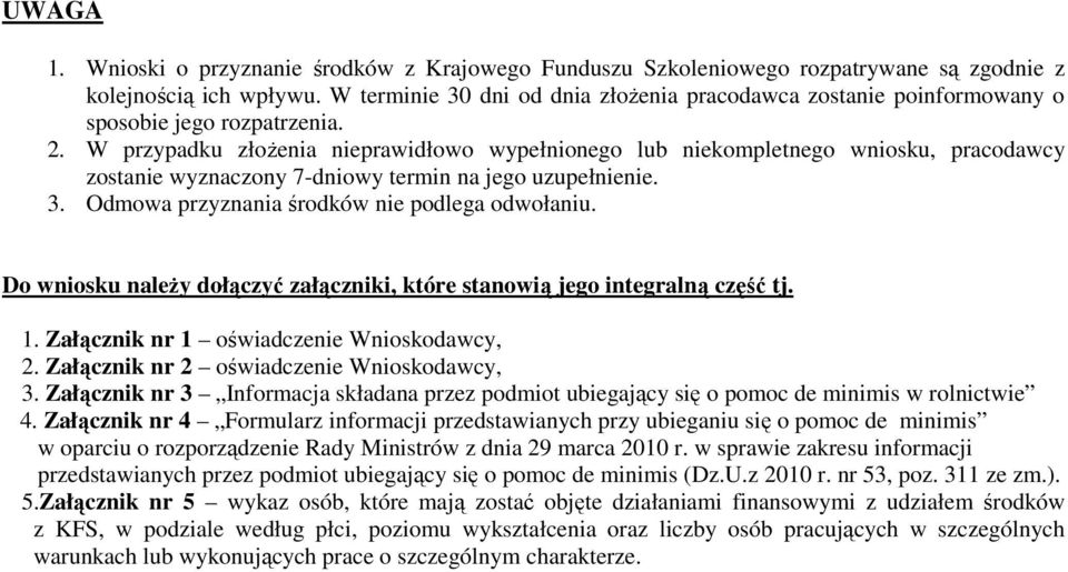 W przypadku złożenia nieprawidłowo wypełnionego lub niekompletnego wniosku, pracodawcy zostanie wyznaczony 7-dniowy termin na jego uzupełnienie. 3. Odmowa przyznania środków nie podlega odwołaniu.