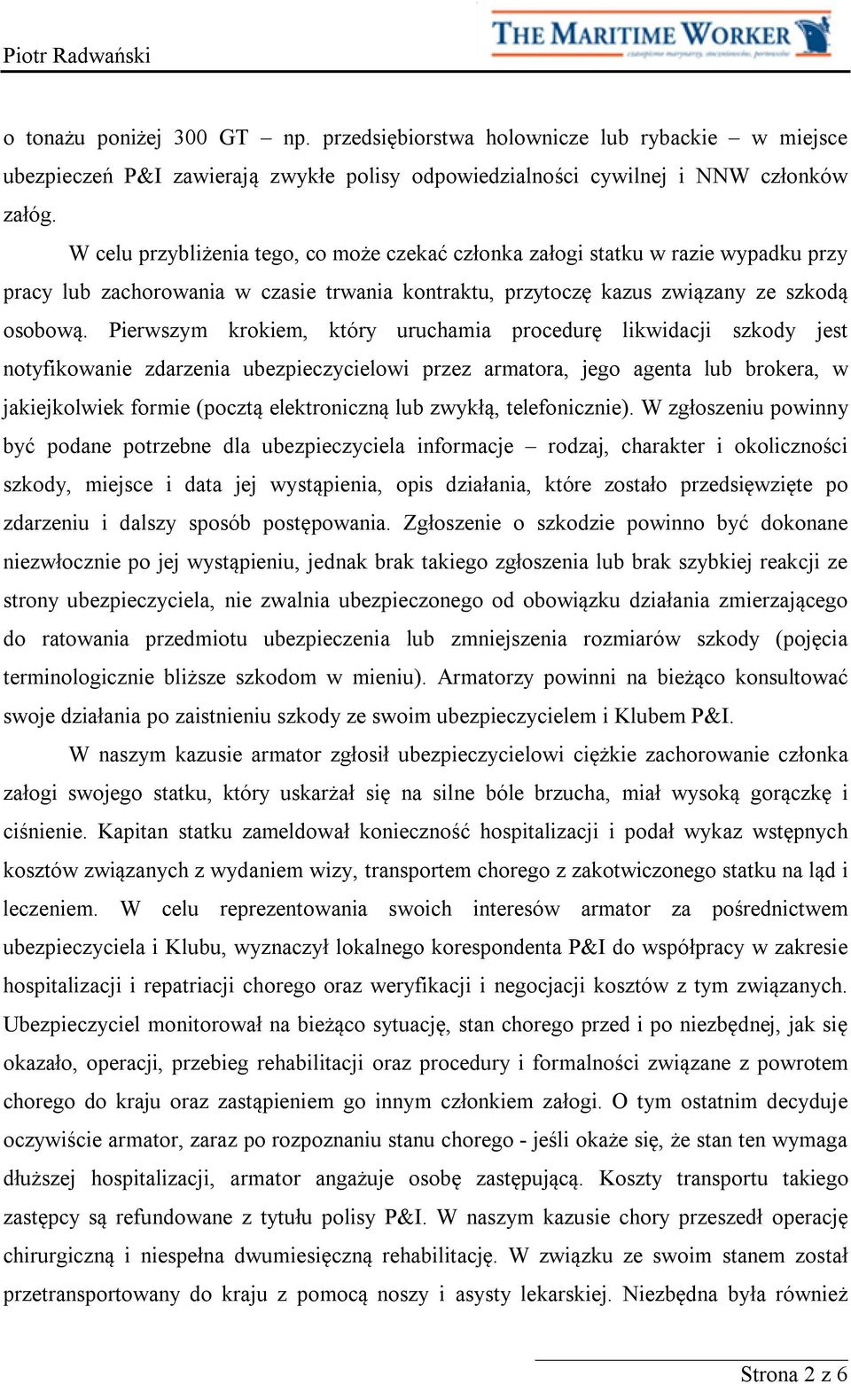 Pierwszym krokiem, który uruchamia procedurę likwidacji szkody jest notyfikowanie zdarzenia ubezpieczycielowi przez armatora, jego agenta lub brokera, w jakiejkolwiek formie (pocztą elektroniczną lub