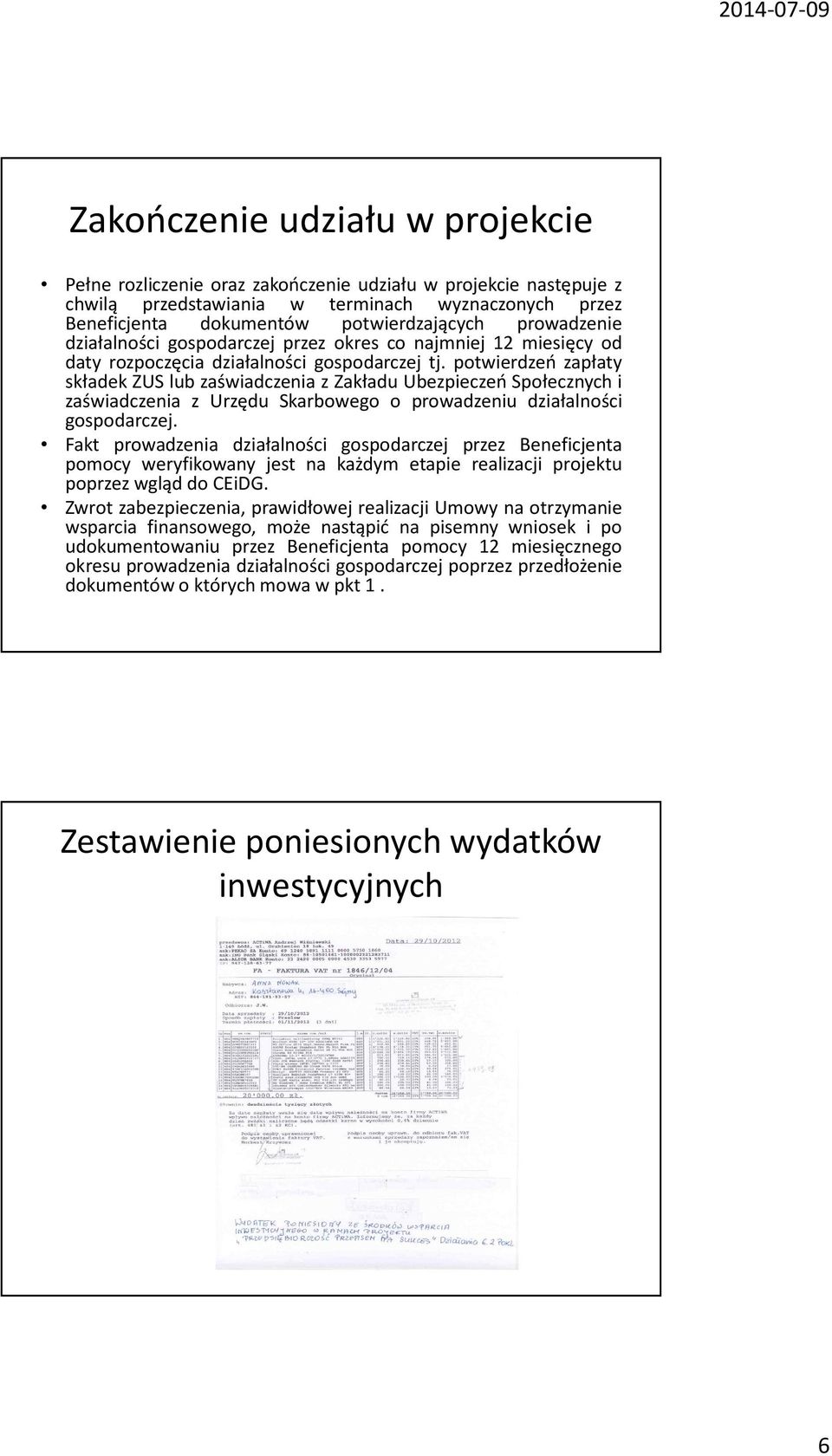 potwierdzeń zapłaty składek ZUS lub zaświadczenia z Zakładu Ubezpieczeń Społecznych i zaświadczenia z Urzędu Skarbowego o prowadzeniu działalności gospodarczej.