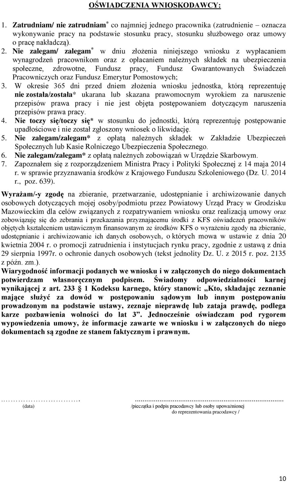 Nie zalegam/ zalegam * w dniu złożenia niniejszego wniosku z wypłacaniem wynagrodzeń pracownikom oraz z opłacaniem należnych składek na ubezpieczenia społeczne, zdrowotne, Fundusz pracy, Fundusz