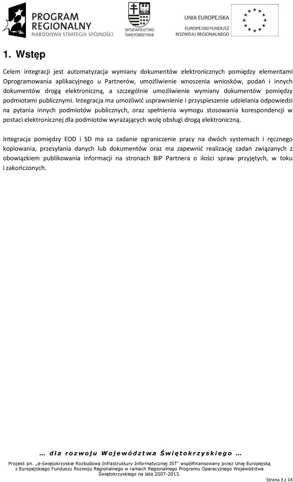 Integracja ma umożliwić usprawnienie i przyspieszenie udzielania odpowiedzi na pytania innych podmiotów publicznych, oraz spełnienia wymogu stosowania korespondencji w postaci elektronicznej dla