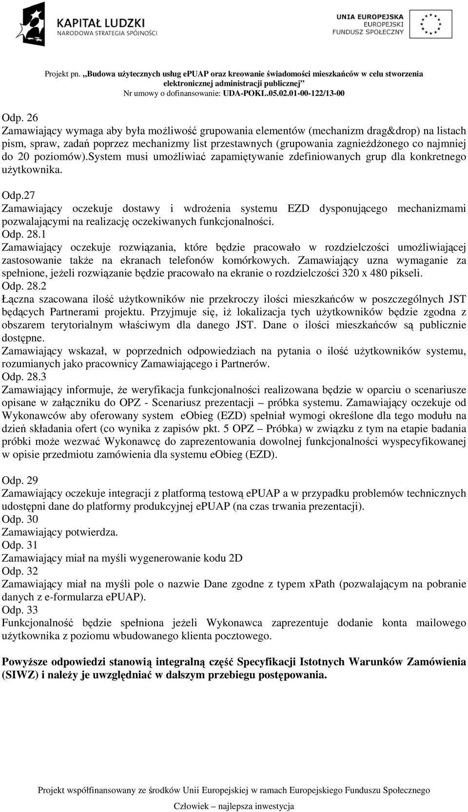 27 Zamawiający oczekuje dostawy i wdrożenia systemu EZD dysponującego mechanizmami pozwalającymi na realizację oczekiwanych funkcjonalności. Odp. 28.