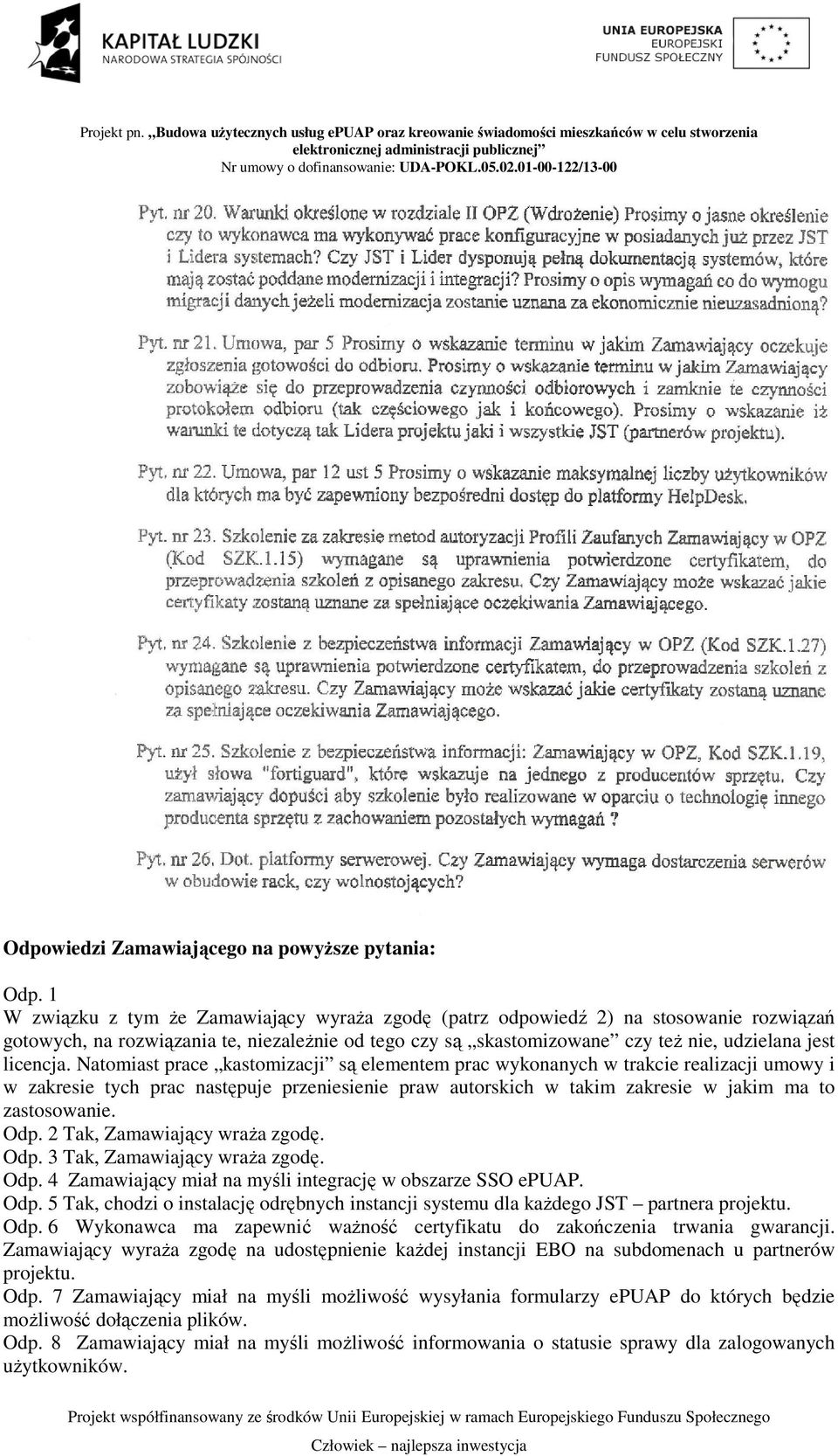 Natomiast prace kastomizacji są elementem prac wykonanych w trakcie realizacji umowy i w zakresie tych prac następuje przeniesienie praw autorskich w takim zakresie w jakim ma to zastosowanie. Odp.