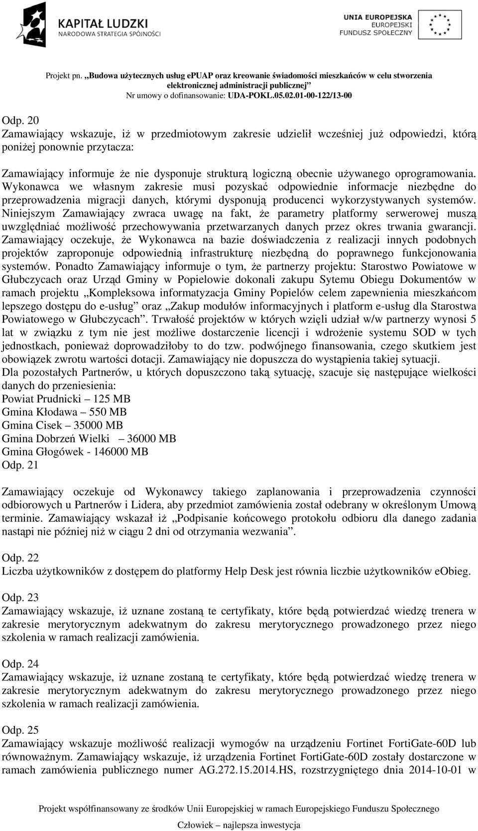 Niniejszym Zamawiający zwraca uwagę na fakt, że parametry platformy serwerowej muszą uwzględniać możliwość przechowywania przetwarzanych danych przez okres trwania gwarancji.