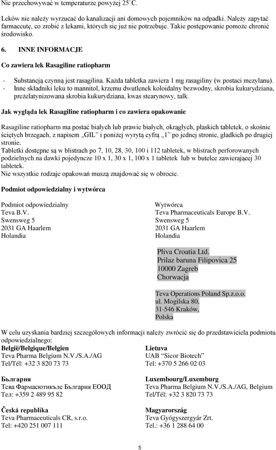 INNE INFORMACJE Co zawiera lek Rasagiline ratiopharm - Substancją czynną jest rasagilina. Każda tabletka zawiera 1 mg rasagiliny (w postaci mezylanu).