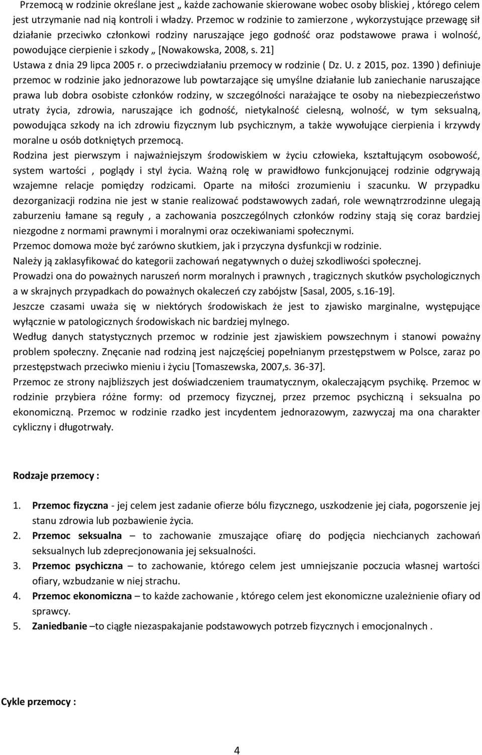 [Nowakowska, 2008, s. 21] Ustawa z dnia 29 lipca 2005 r. o przeciwdziałaniu przemocy w rodzinie ( Dz. U. z 2015, poz.