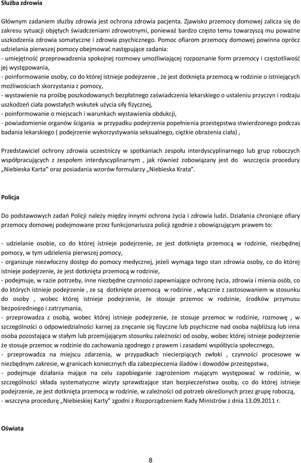 Pomoc ofiarom przemocy domowej powinna oprócz udzielania pierwszej pomocy obejmować następujące zadania: - umiejętność przeprowadzenia spokojnej rozmowy umożliwiającej rozpoznanie form przemocy i
