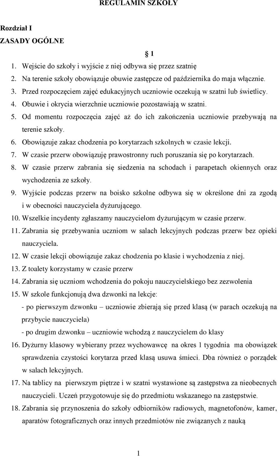 Od momentu rozpoczęcia zajęć aż do ich zakończenia uczniowie przebywają na terenie szkoły. 6. Obowiązuje zakaz chodzenia po korytarzach szkolnych w czasie lekcji. 7.