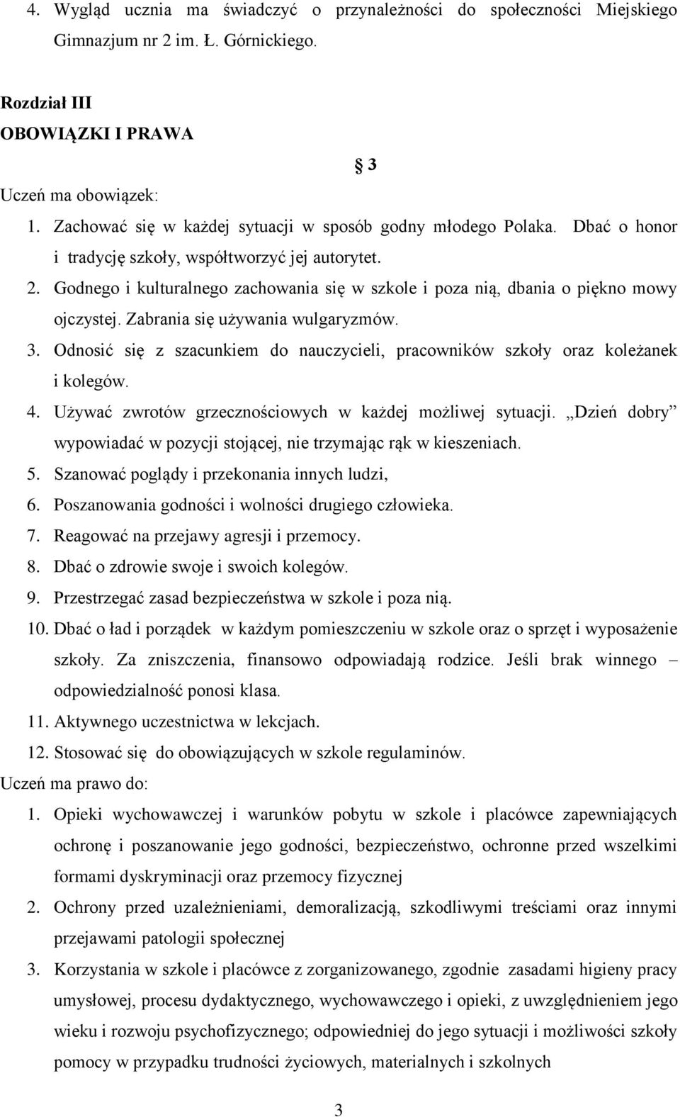 Godnego i kulturalnego zachowania się w szkole i poza nią, dbania o piękno mowy ojczystej. Zabrania się używania wulgaryzmów. 3.