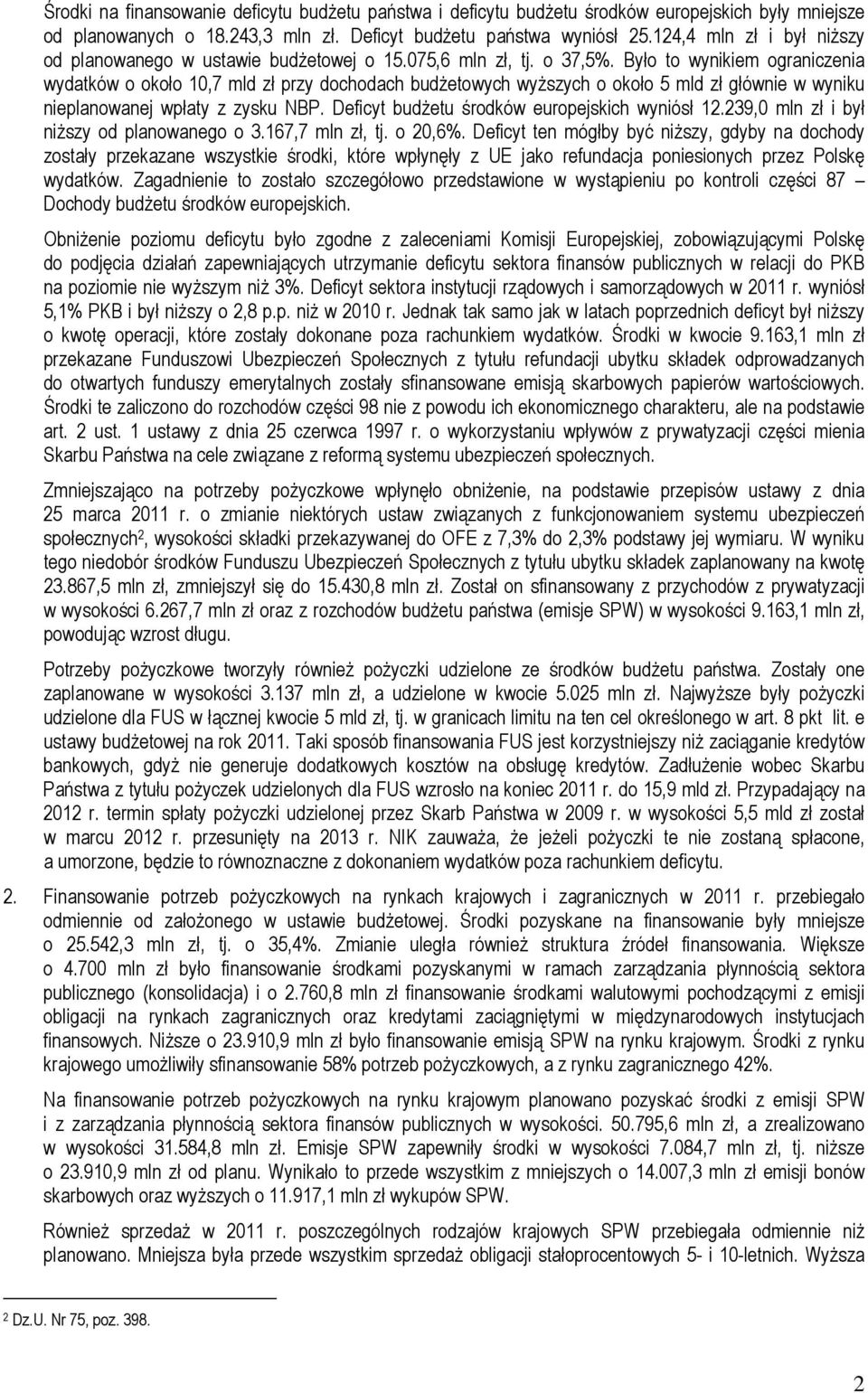 Było to wynikiem ograniczenia wydatków o około 10,7 mld zł przy dochodach budżetowych wyższych o około 5 mld zł głównie w wyniku nieplanowanej wpłaty z zysku NBP.